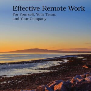 Effective Remote Work: For Yourself, Your Team, and Your Company Effective Remote Work: For Yourself, Your Team, and Your Company