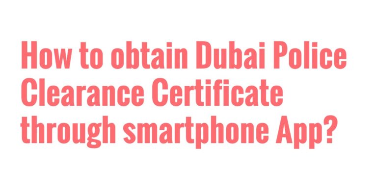 Dubai Police Clearance Certificate – Get it through Smartphone App!