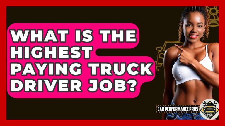 What Is The Highest Paying Truck Driver Job? – Car Performance Pros